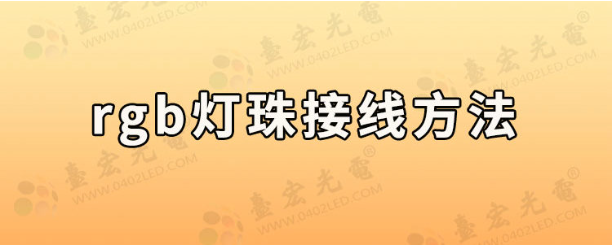 rgb灯珠，rgb灯和led灯的区别，rgb灯珠接线方法，5050rgb灯珠多少瓦