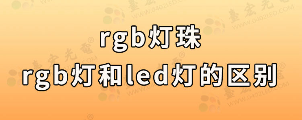 rgb灯珠，rgb灯和led灯的区别，rgb灯珠接线方法，5050rgb灯珠多少瓦